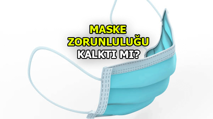 MASKE ZORUNLULUĞU kalktı mı, var mı? 2022 MASKE YASAĞI ne zaman kalkacak, kapalı alanda toplu taşıma ve okullarda maske kalkıyor mu?