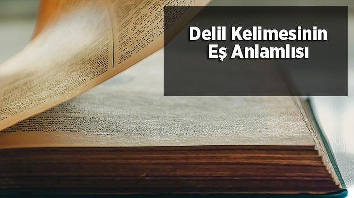 Delil Kelimesinin Eş Anlamlısı Nedir? Delilin Eş Anlamlısı Olan Sözcükler