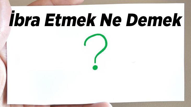 İbra Etmek Ne Demek, Tdk Sözlük Anlamı Nedir? İbra Edildi Ne Anlama Gelir?