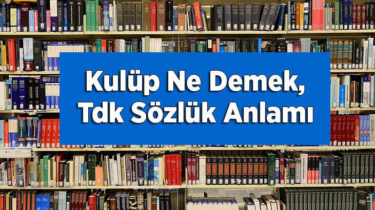 Kulüp Ne Demek, Tdk Sözlük Anlamı Nedir? Kulüp Nereye Denir?