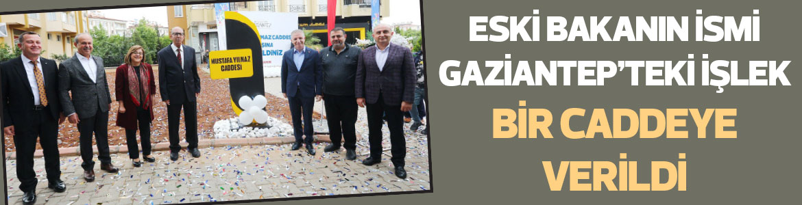 Eski bakanın ismi Gaziantep’teki işlek bir caddeye verildi