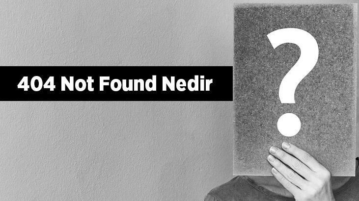 404 Not Found Nedir, Neden Olur? 404 Not Found Hatası Nasıl Düzeltilir?