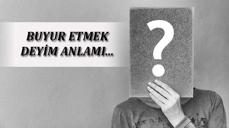 Buyur Etmek Deyiminin Anlamı Ne Demek? Buyur Etmek İle İlgili Örnek Cümleler