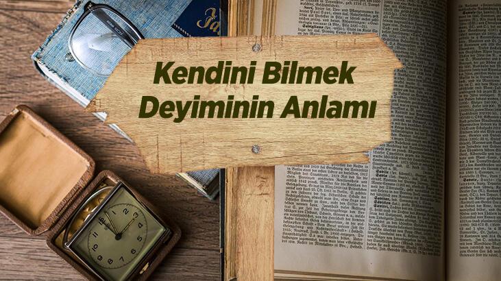 Kendini Bilmek Deyiminin Anlamı Ne Demek? Kendini Bilmek İle İlgili Örnek Cümleler