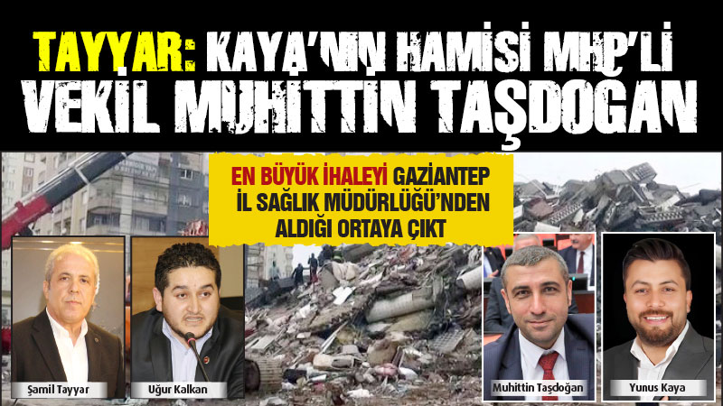 TAYYAR: KAYA’NIN HAMİSİ MHP’Lİ VEKİL MUHİTTİN TAŞDOĞAN