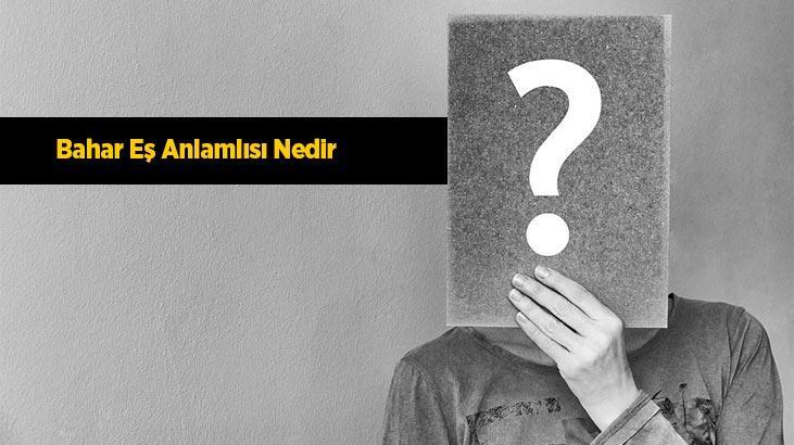 Bahar Eş Anlamlısı Nedir? Bahar Kelimesinin Eş Enlamı Olan Sözcükler