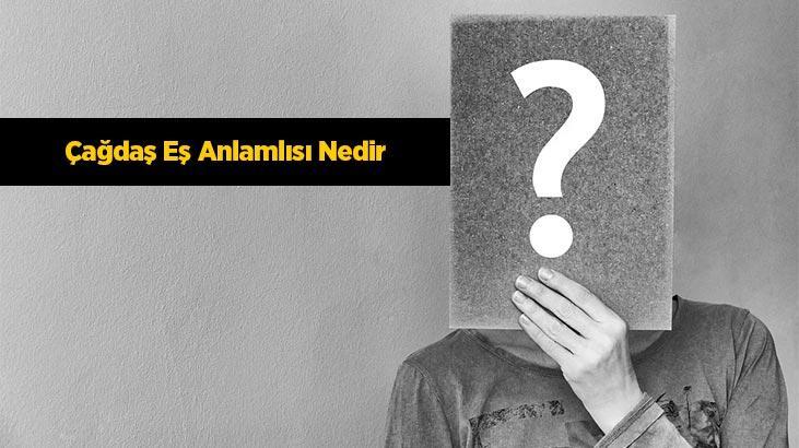 Çağdaş Eş Anlamlısı Nedir? Çağdaş Kelimesinin Eş Enlamı Olan Sözcükler