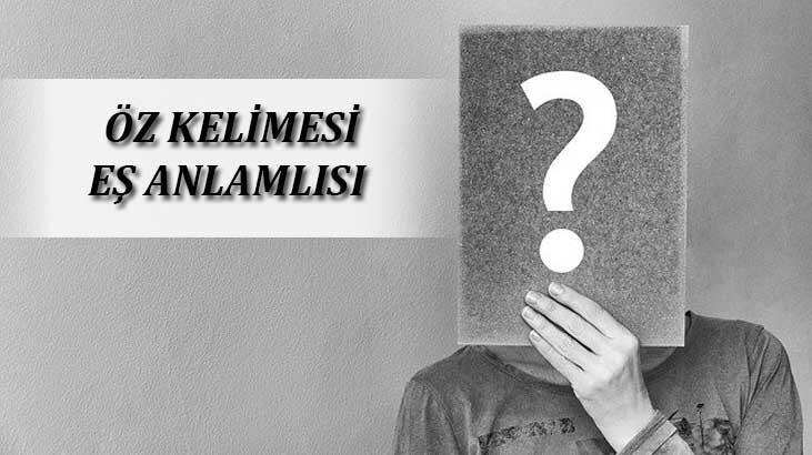 Öz Kelimesinin Eş Anlamlısı Nedir? Özün Eş Anlamlısı Olan Sözcükler