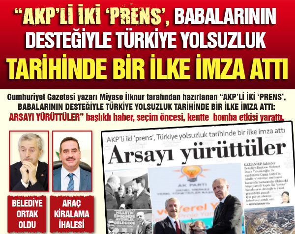 “AKP’Lİ İKİ ‘PRENS’, BABALARININ DESTEĞİYLE TÜRKİYE YOLSUZLUK TARİHİNDE BİR İLKE İMZA ATTI